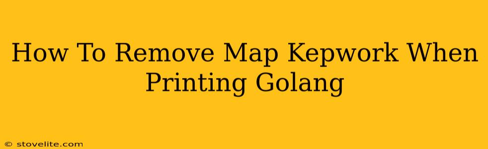 How To Remove Map Kepwork When Printing Golang