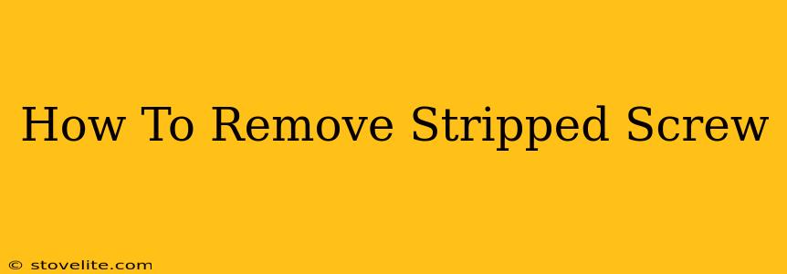 How To Remove Stripped Screw