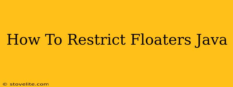 How To Restrict Floaters Java