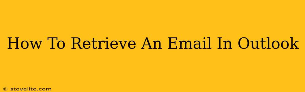 How To Retrieve An Email In Outlook