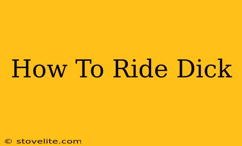 How To Ride Dick