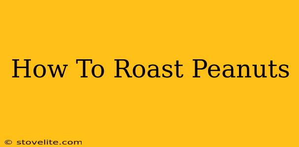 How To Roast Peanuts