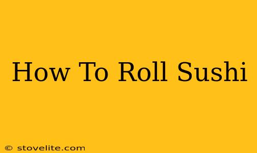 How To Roll Sushi