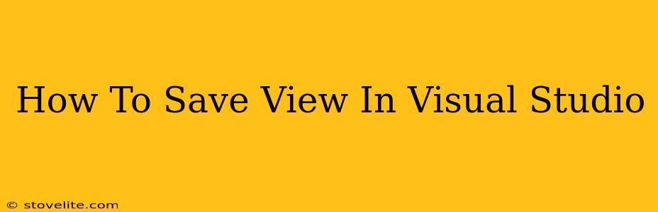 How To Save View In Visual Studio