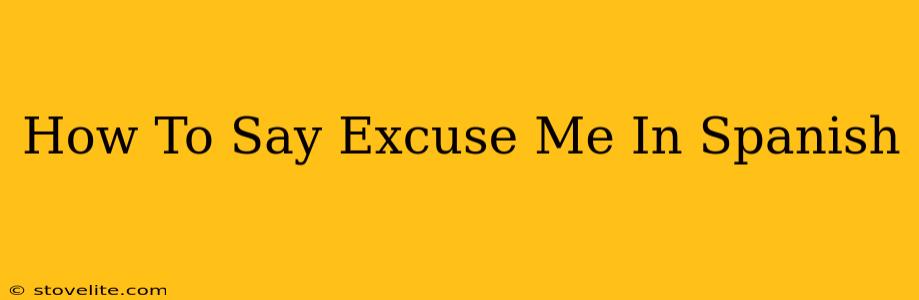 How To Say Excuse Me In Spanish