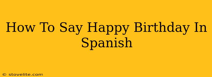 How To Say Happy Birthday In Spanish