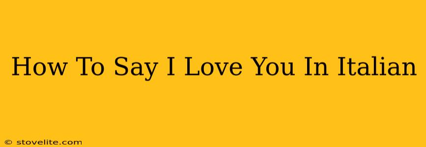 How To Say I Love You In Italian