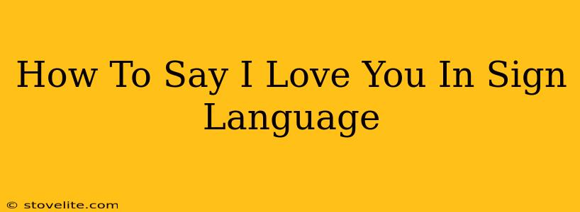 How To Say I Love You In Sign Language