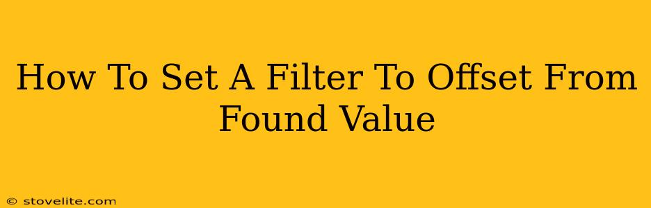 How To Set A Filter To Offset From Found Value