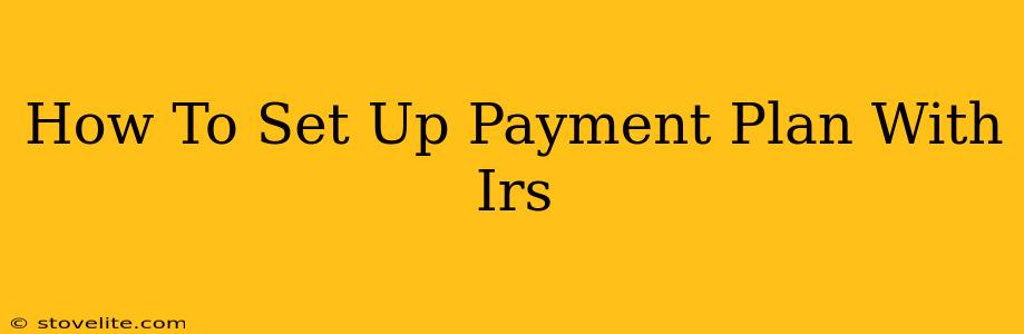 How To Set Up Payment Plan With Irs