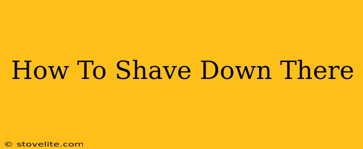 How To Shave Down There