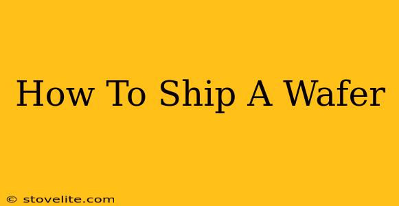 How To Ship A Wafer