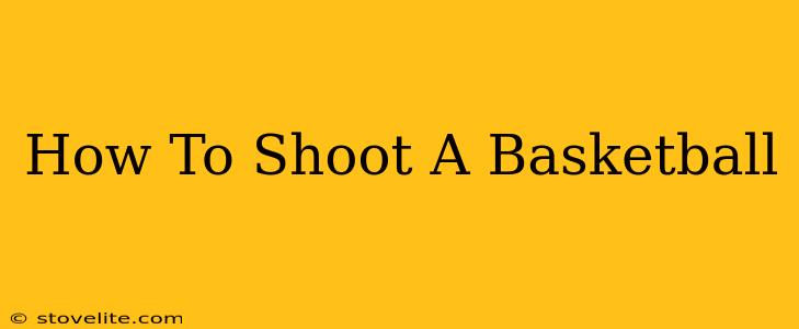 How To Shoot A Basketball