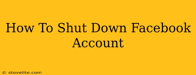 How To Shut Down Facebook Account