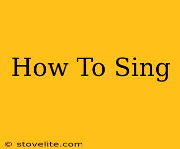 How To Sing