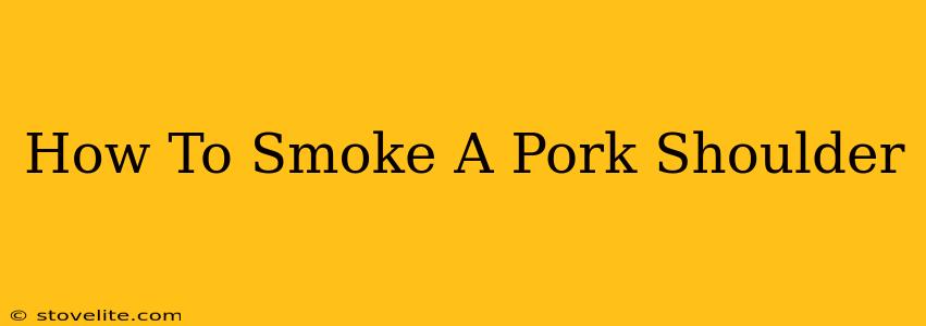 How To Smoke A Pork Shoulder