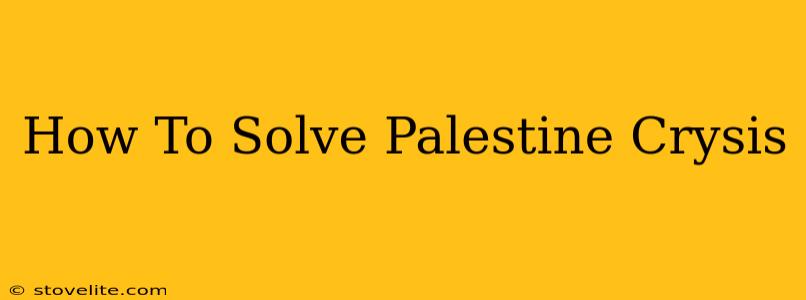 How To Solve Palestine Crysis