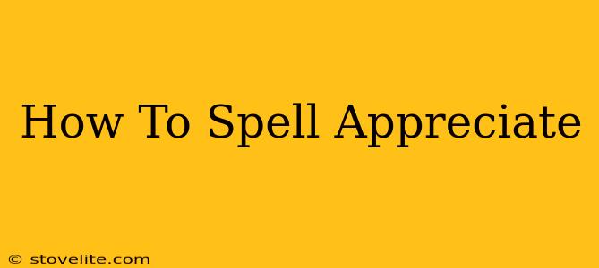 How To Spell Appreciate