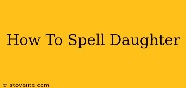 How To Spell Daughter