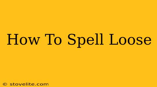 How To Spell Loose