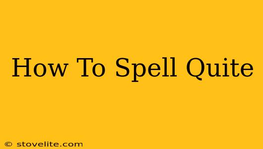 How To Spell Quite