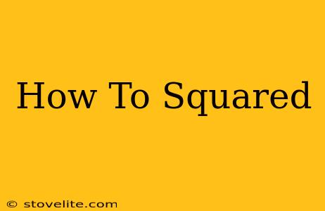 How To Squared