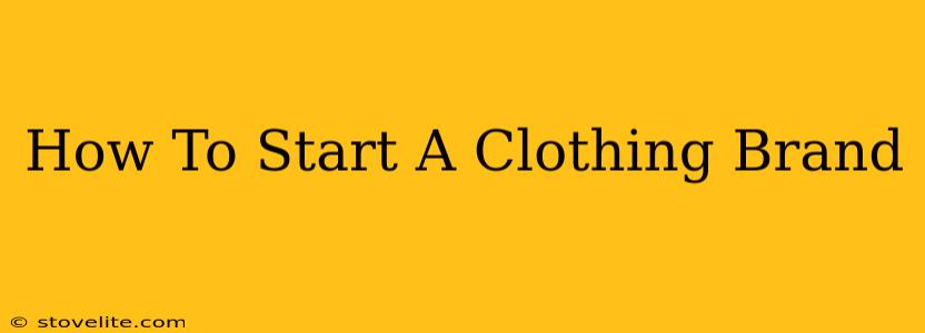 How To Start A Clothing Brand