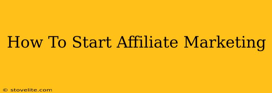 How To Start Affiliate Marketing