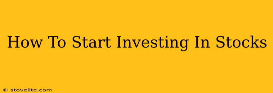 How To Start Investing In Stocks