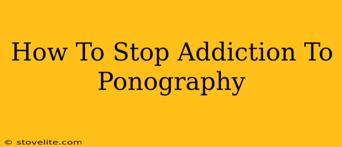 How To Stop Addiction To Ponography