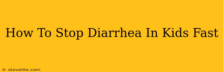 How To Stop Diarrhea In Kids Fast