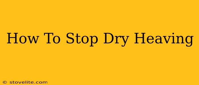 How To Stop Dry Heaving