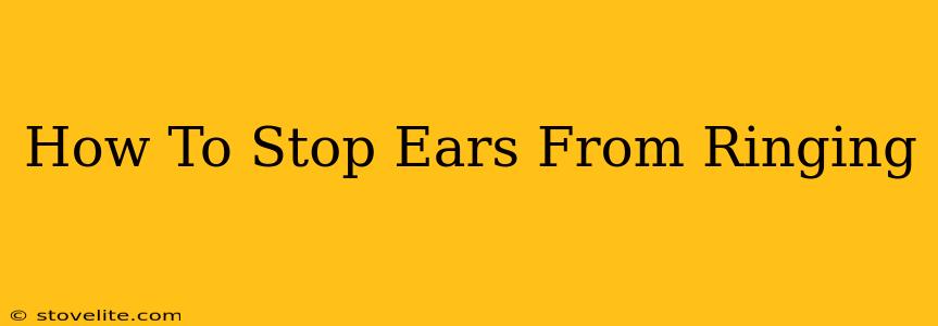 How To Stop Ears From Ringing