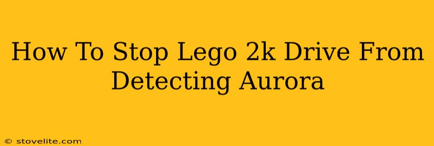 How To Stop Lego 2k Drive From Detecting Aurora