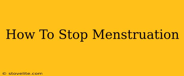 How To Stop Menstruation