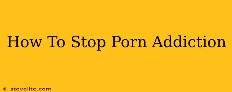 How To Stop Porn Addiction