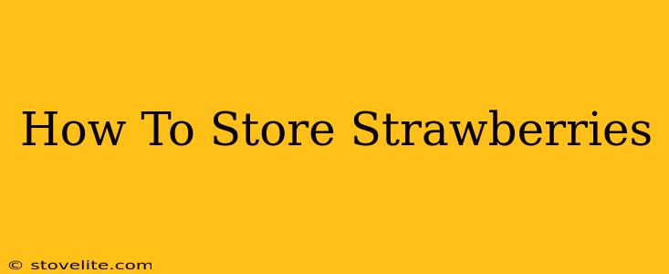 How To Store Strawberries