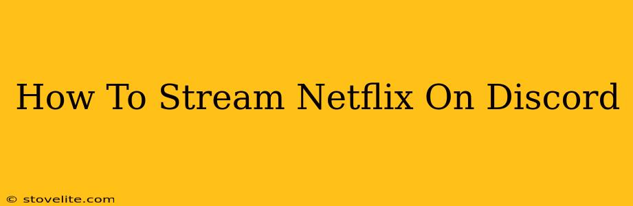 How To Stream Netflix On Discord