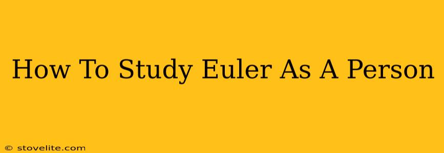 How To Study Euler As A Person