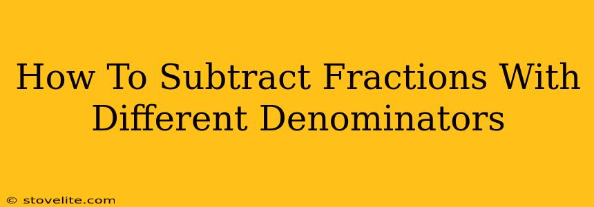 How To Subtract Fractions With Different Denominators