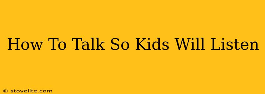 How To Talk So Kids Will Listen