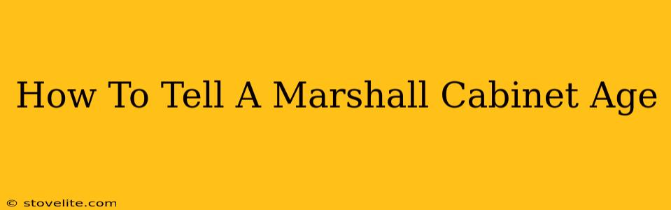 How To Tell A Marshall Cabinet Age