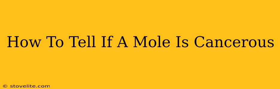 How To Tell If A Mole Is Cancerous