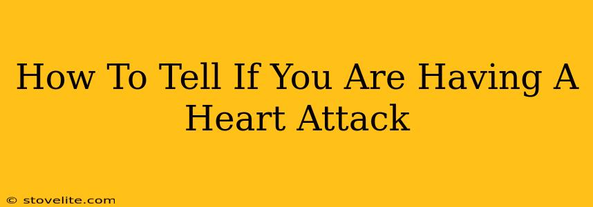 How To Tell If You Are Having A Heart Attack