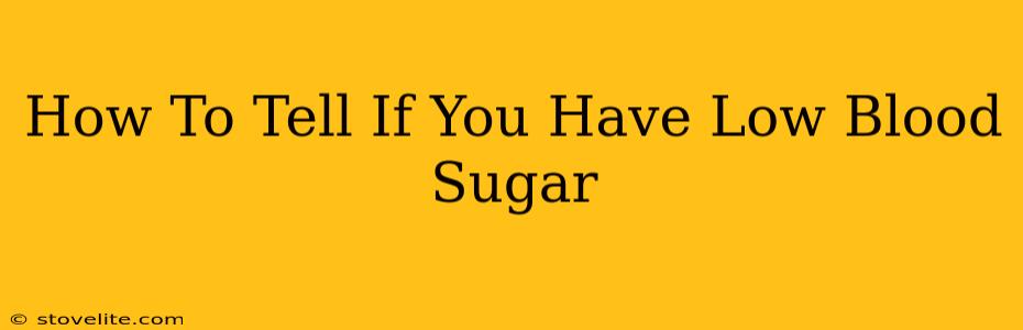 How To Tell If You Have Low Blood Sugar