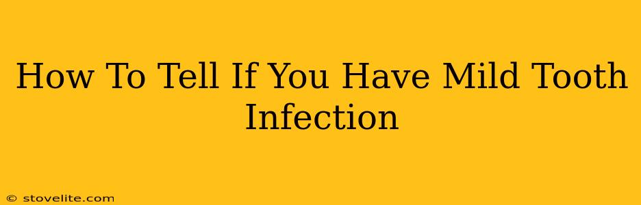 How To Tell If You Have Mild Tooth Infection