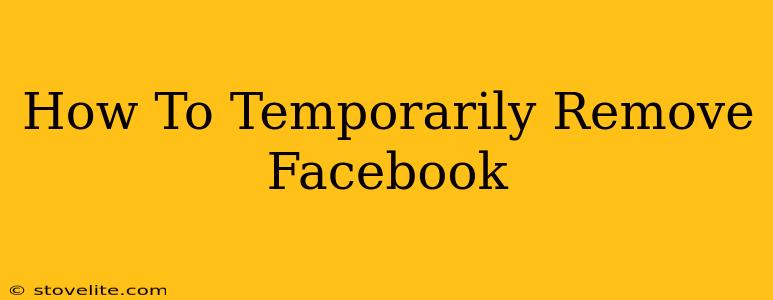 How To Temporarily Remove Facebook