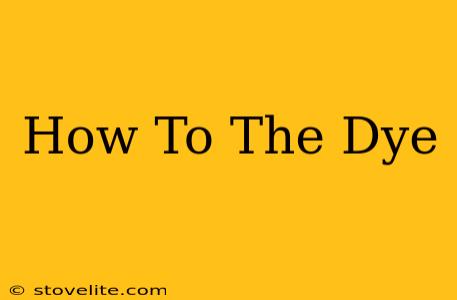 How To The Dye