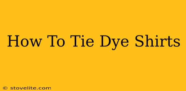 How To Tie Dye Shirts