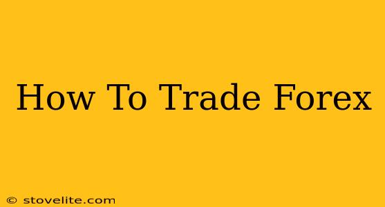 How To Trade Forex